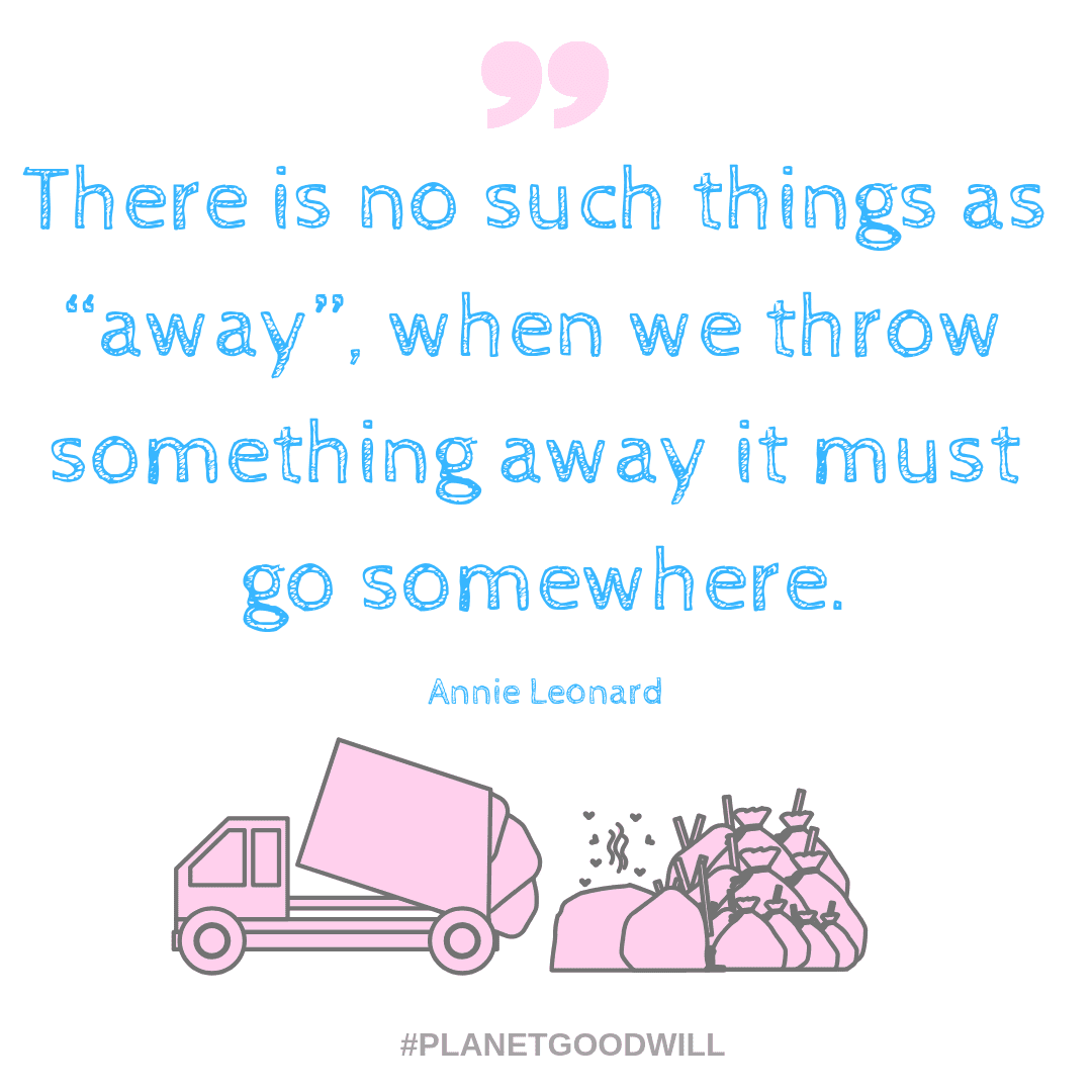 There is no such thing as “away”, when we throw something away it must go somewhere.