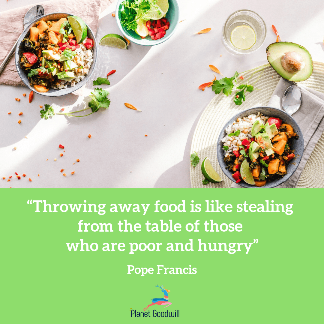 Throwing away food is like stealing from the table of those who are poor and hungry.