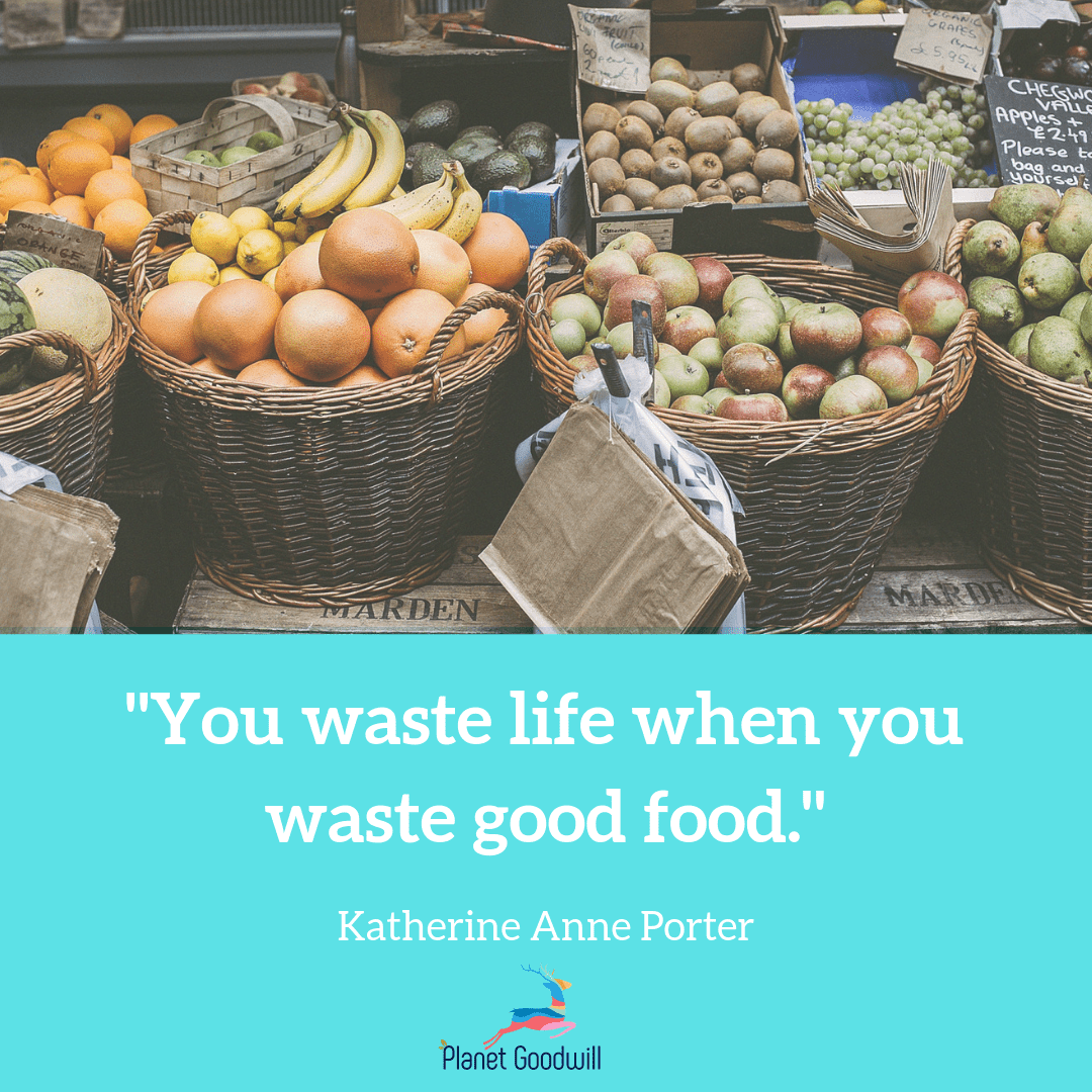 “You waste life when you waste good food.” -Katherine Anne Porter